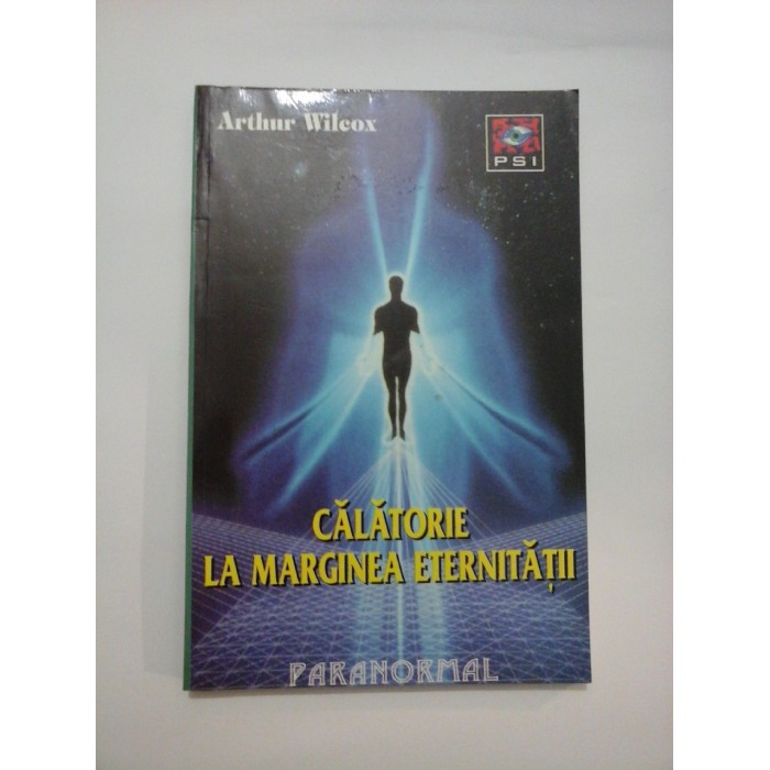 CALATORIE LA MARGINEA ETERNITATII - ARTHUR WILCOX CALATORIE LA MARGINEA ETERNITATII - ARTHUR WILCOX